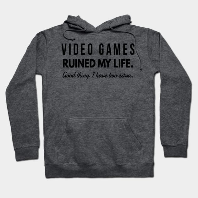 Video Games Ruined My Life Good Thing I have Two Extra Hoodie by 2CreativeNomads